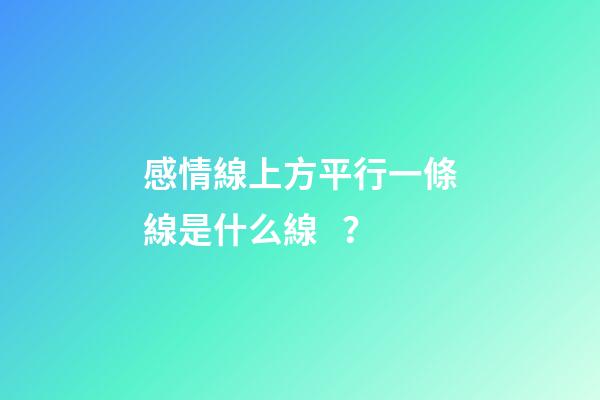 感情線上方平行一條線是什么線？